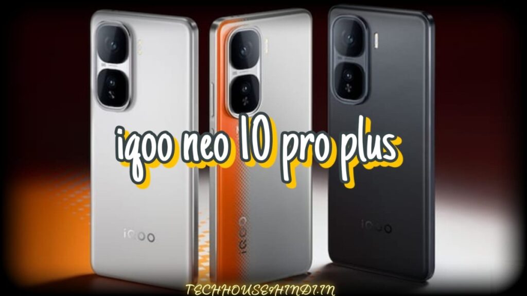 6800mAh बैटरी, 120वॉट चार्जिंग, 2K OLED डिस्प्ले के साथ iQOO Neo 10 Pro+ लॉन्च, जानें चाइना प्राइस